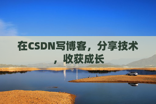 在CSDN写博客，分享技术，收获成长