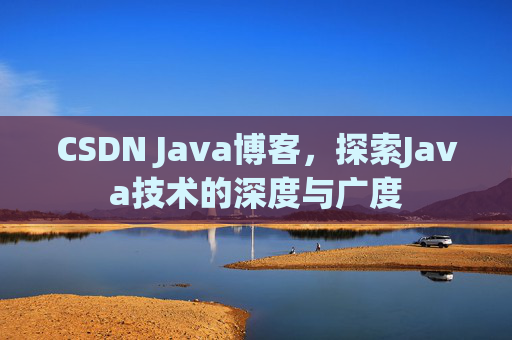 CSDN Java博客，探索Java技术的深度与广度